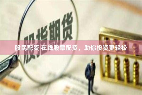 股民配资 在线股票配资，助你投资更轻松