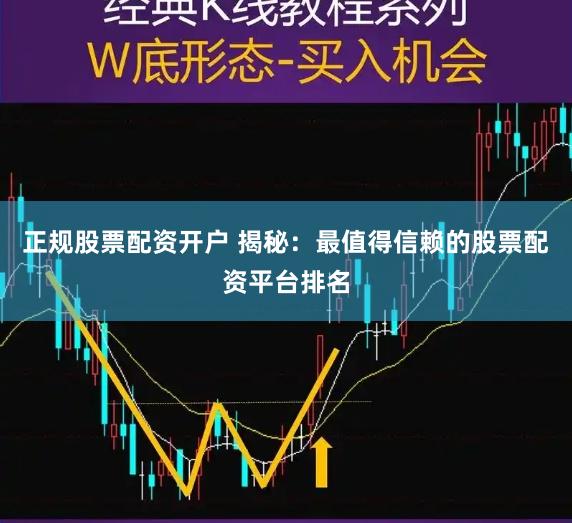 正规股票配资开户 揭秘：最值得信赖的股票配资平台排名