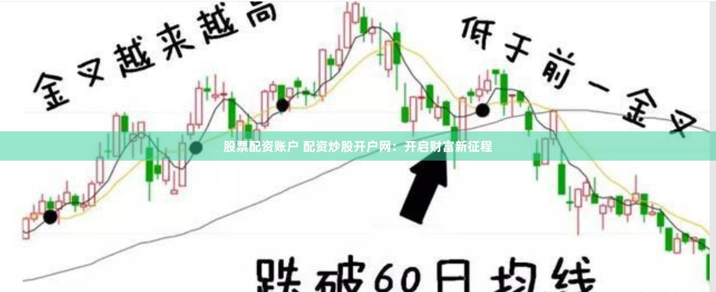 股票配资账户 配资炒股开户网：开启财富新征程