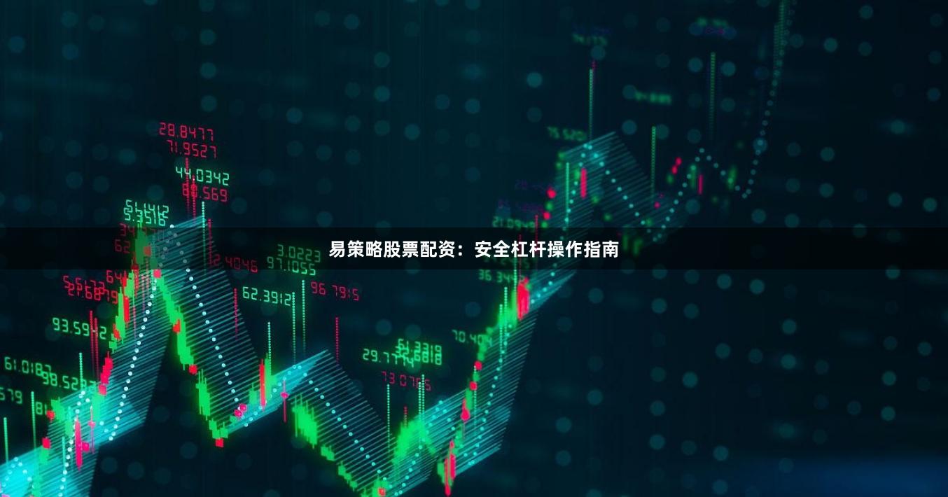 易策略股票配资：安全杠杆操作指南