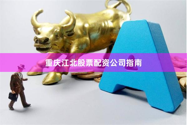 重庆江北股票配资公司指南