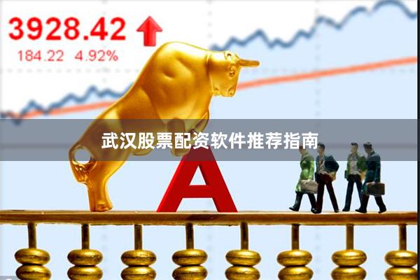 武汉股票配资软件推荐指南