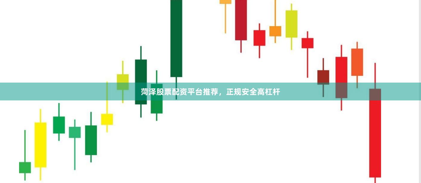 菏泽股票配资平台推荐，正规安全高杠杆