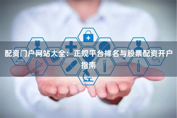 配资门户网站大全：正规平台排名与股票配资开户指南