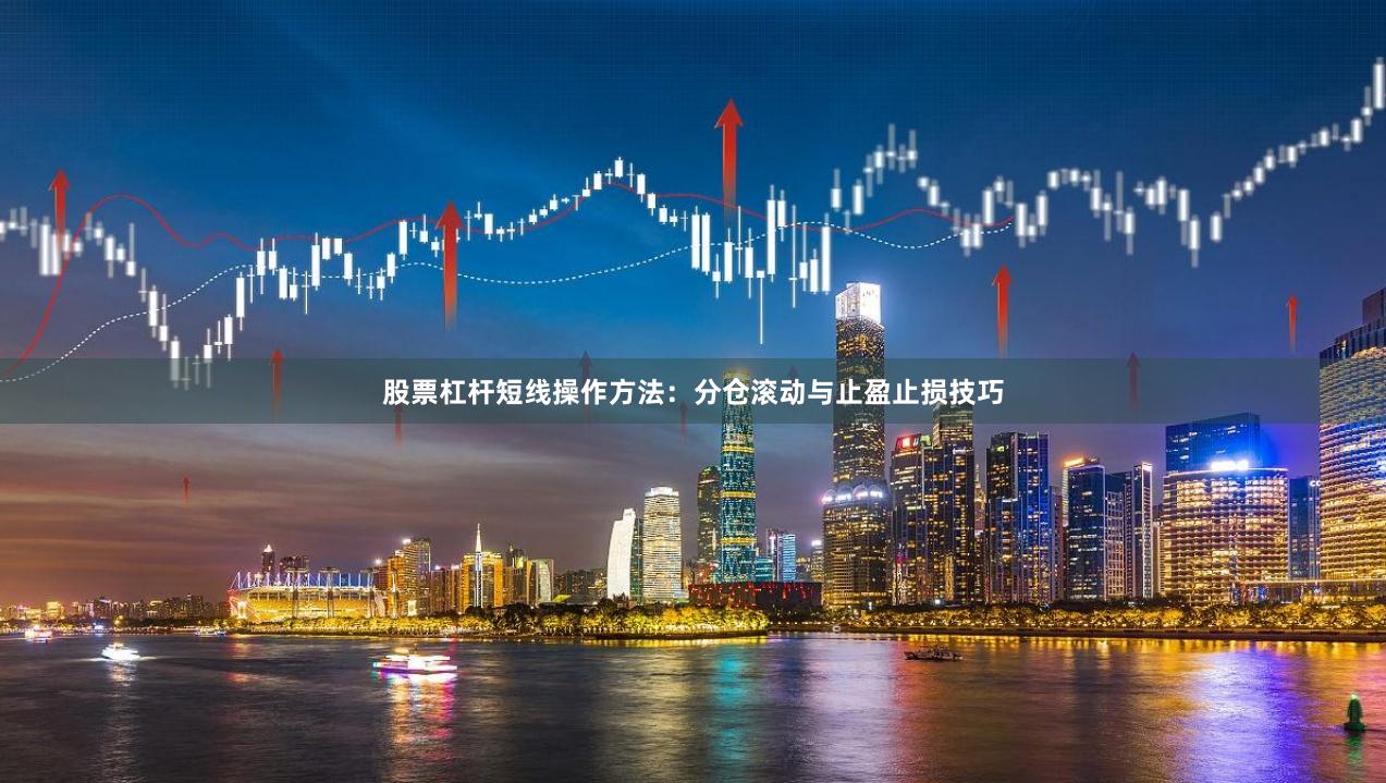 股票杠杆短线操作方法：分仓滚动与止盈止损技巧
