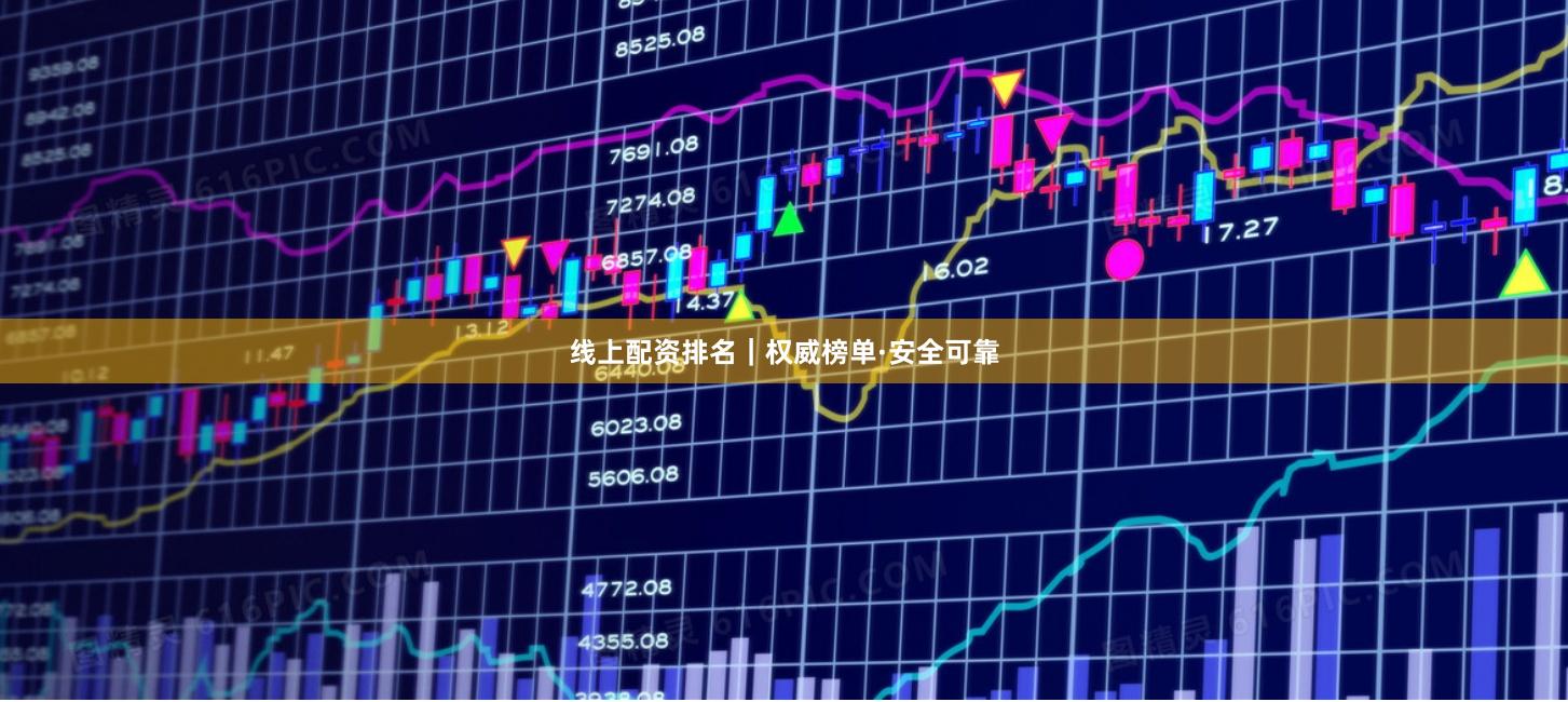 线上配资排名｜权威榜单·安全可靠